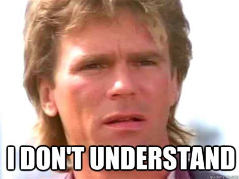 I dont understand - Confused macgyver - quickmeme