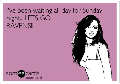 I've been waiting all day for Sunday night....LETS GO RAVENS!!! | Confession Ecard