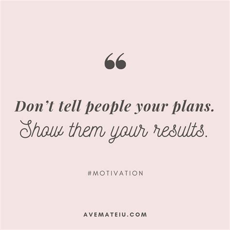 Don’t tell people your plans. Show them your results. Quote 296 - Ave Mateiu