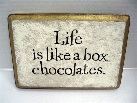 Life is like a box of chocolates.