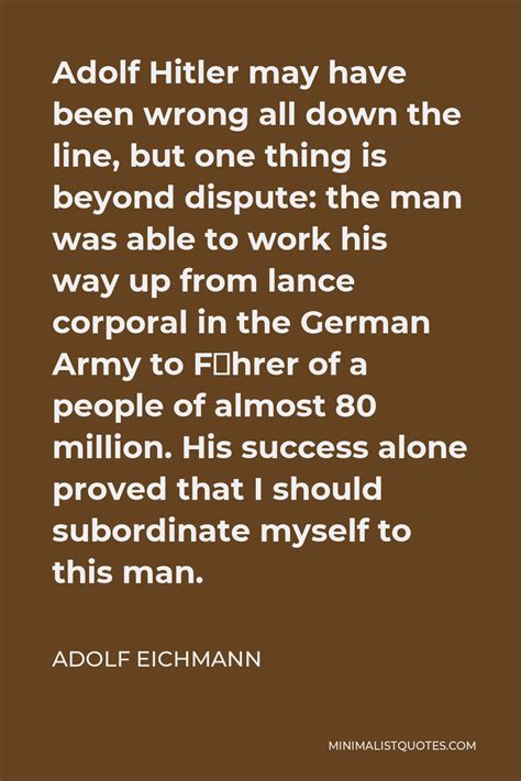 Adolf Eichmann Quote: Adolf Hitler may have been wrong all down the ...