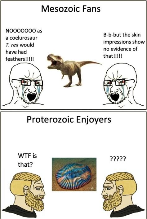 Mesozoic Fans NOOOOOOO as a coelurosaur T. rex would have had feathers!!!!! B-b-but the skin ...