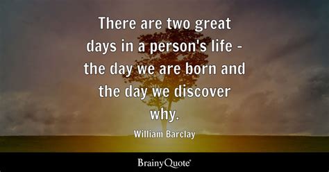 There are two great days in a person's life - the day we are born and the day we discover why ...