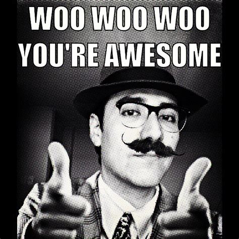 Woo Woo Woo, you're awesome and you know it! #wwwyki #meme… | Flickr