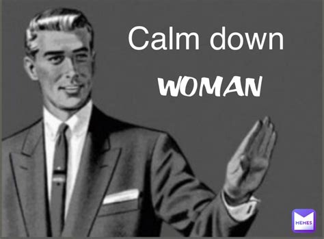 Calm down WOMAN | @wallywest | Memes