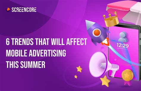 6 trends that will affect mobile advertising this summer - Screencore