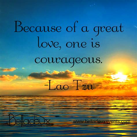 "Because of a great love, one is courageous." -Lao Tzu #LoveQuotes | Inspirational quotes about ...