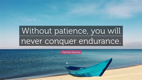 Yiannis Kouros Quote: “Without patience, you will never conquer endurance.”