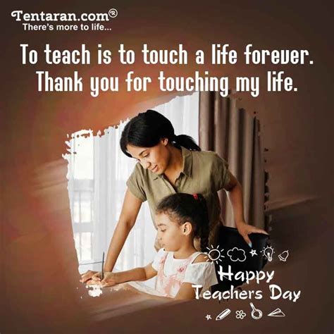 To teach is to touch a life forever. Thank you for touching my life. Happy Teacher’s Day! Happy ...