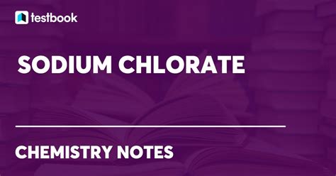 Sodium Chlorate: Learn Definition, Structure, Properties & Uses