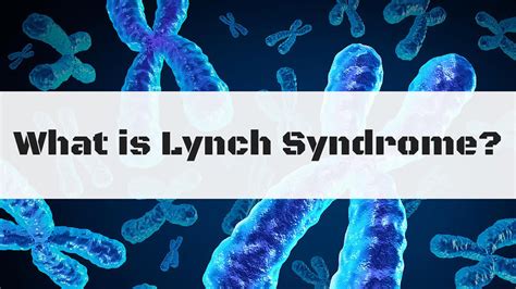 Lynch Syndrome - Cancers, Symptoms, Testing & Management