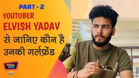 Elvish Yadav Reveals About His Relationship Status, His Music Video & Much More |Part 2 | Viral ...