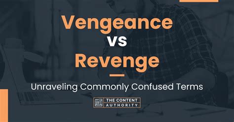 Vengeance vs Revenge: Unraveling Commonly Confused Terms