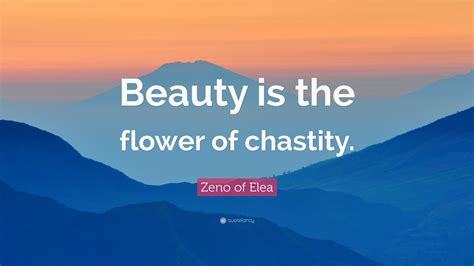 Zeno of Elea Quote: “Beauty is the flower of chastity.”