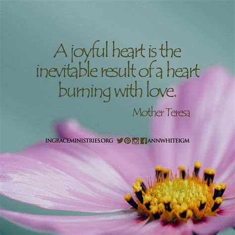 A joyful heart is the inevitable result of a heart burning with love. - Mother Teresa Instagram ...