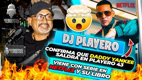 DJ PLAYERO CONFIRMA QUE DADDY YANKEE SALDRÁ EN PLAYERO 43/ VIENE CON SERIE DE NETFLIX Y SU LIBRO ...