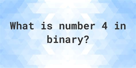 4 in binary - Calculatio