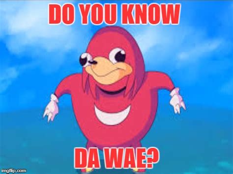 Do you know Da Wae? - Imgflip