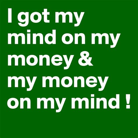 I got my mind on my money & my money on my mind ! - Post by maricelita ...