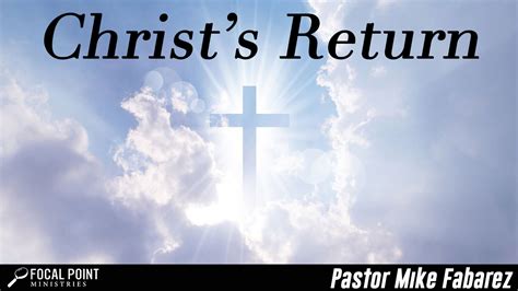 Christ's Return - Focal Point Ministries