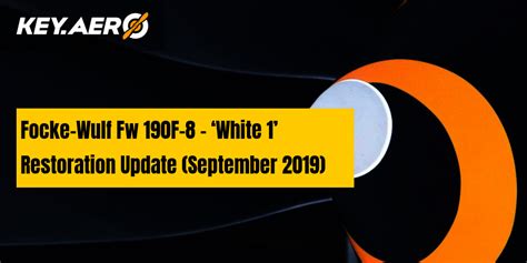 Focke-Wulf Fw 190F-8 – ‘White 1’ Restoration Update (September 2019) | Key Aero