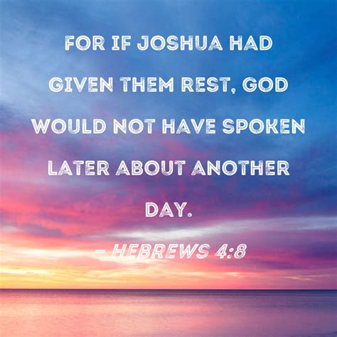 Hebrews 4:8 For if Joshua had given them rest, God would not have ...