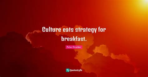 Culture eats strategy for breakfast.... Quote by Peter Drucker - QuotesLyfe