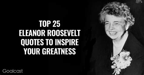 Top 25 Eleanor Roosevelt Quotes to Inspire Your Greatness | Goalcast