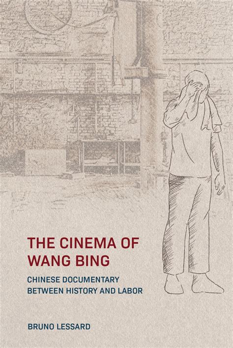 The Cinema of Wang Bing: Chinese Documentary between History and Labor ...