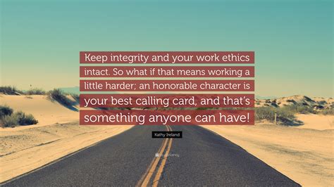 Kathy Ireland Quote: “Keep integrity and your work ethics intact. So ...