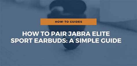 How To Pair Jabra Elite Sport Earbuds: A Simple Guide