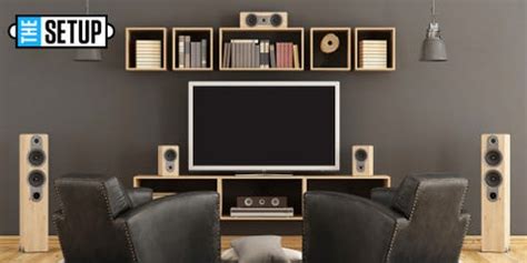 The Setup: Building a Great Home Entertainment System