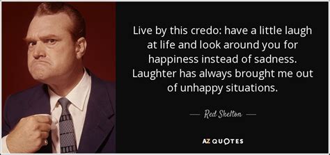 Red Skelton quote: Live by this credo: have a little laugh at life...