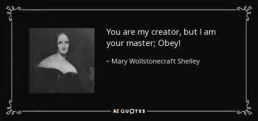 Mary Wollstonecraft Shelley quote: You are my creator, but I am your ...