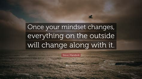 Steve Maraboli Quote: “Once your mindset changes, everything on the ...