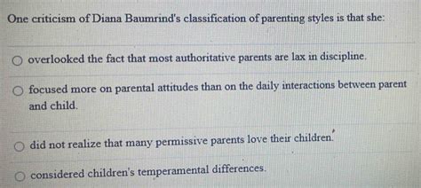 Solved: One criticism of Diana Baumrind's classification of parenting styles is that she ...