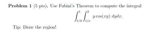 Solved Problem 1 (5 pts). Use Fubini's Theorem to compute | Chegg.com