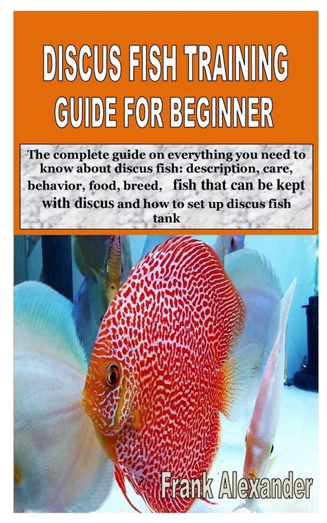 Buy Discus Fish Training Guide for Beginner: The complete guide on everything you need to know ...