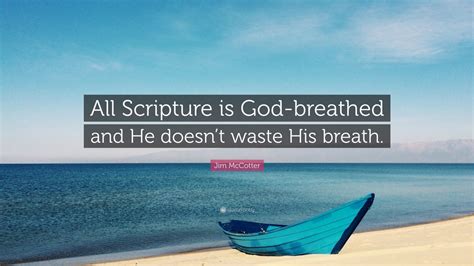 Jim McCotter Quote: “All Scripture is God-breathed and He doesn’t waste His breath.” (9 ...