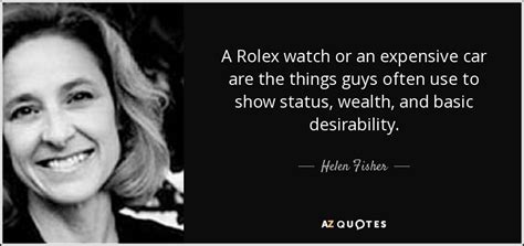 Helen Fisher quote: A Rolex watch or an expensive car are the things...