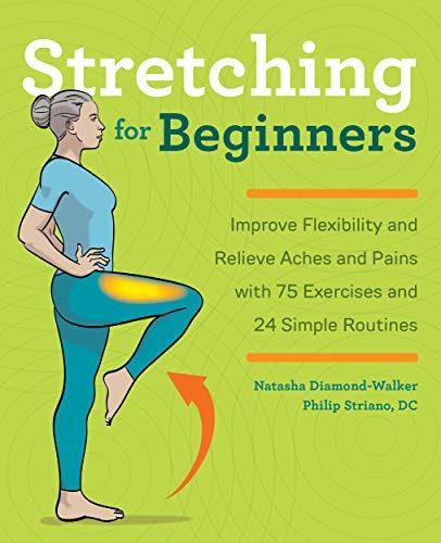 Stretching for Beginners: Improve Flexibility and Relieve Aches and Pains with 100 Exercises and ...