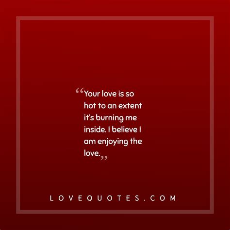 Your Love Is So Hot - Love Quotes