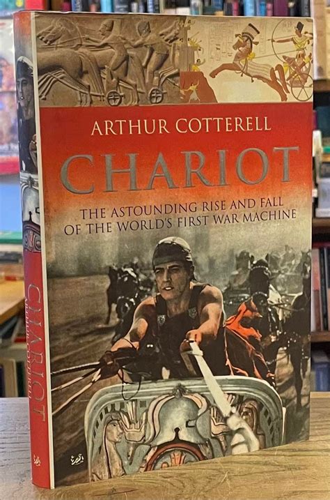 Chariot _ The Astounding Rise and Fall of the World's First War Machine | Arthur Cotterell ...