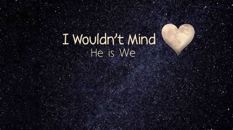 I Wouldn’t Mind - He Is We - ChordLyrics