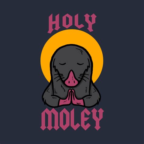 Holy Moley - Moles - T-Shirt | TeePublic