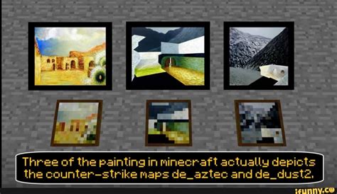 Three of the painting in minecraft actually depicts the counter-strike maps de_aztec and de ...