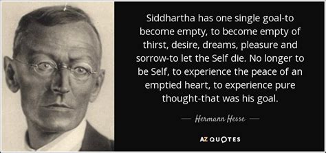 Hermann Hesse quote: Siddhartha has one single goal-to become empty, to become empty...