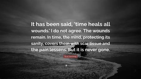 Rose Kennedy Quote: “It has been said, ‘time heals all wounds.’ I do ...