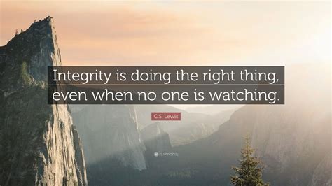 C. S. Lewis Quote: “Integrity is doing the right thing, even when no one is watching.”