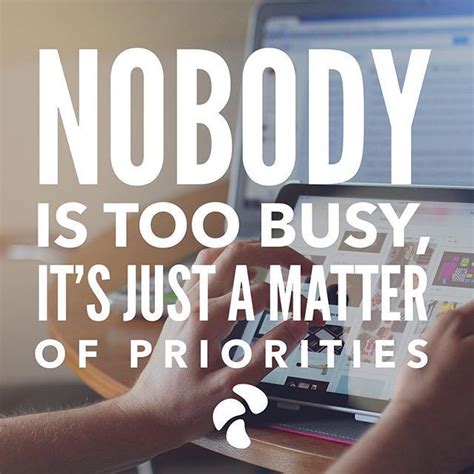 Nobody Is Too Busy, It's Just A Matter Of Priorities | Inspiring quotes about life, Life quotes ...